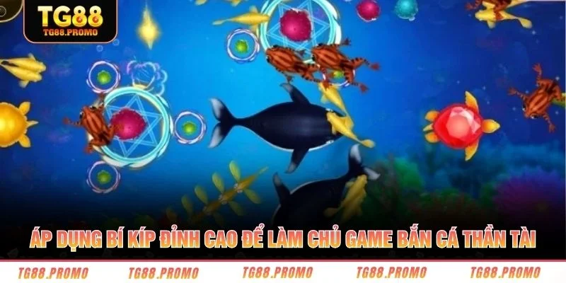 Áp dụng bí kíp đỉnh cao để làm chủ game Bắn Cá Thần Tài