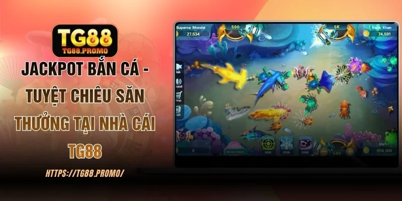 Jackpot Bắn Cá - Tuyệt Chiêu Săn Thưởng Tại Nhà Cái TG88