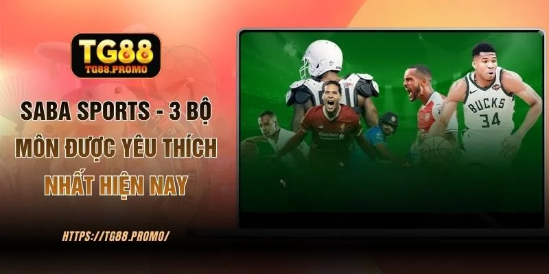 Saba Sports - 3 Bộ Môn Được Yêu Thích Nhất Ở Nhà Cái TG88