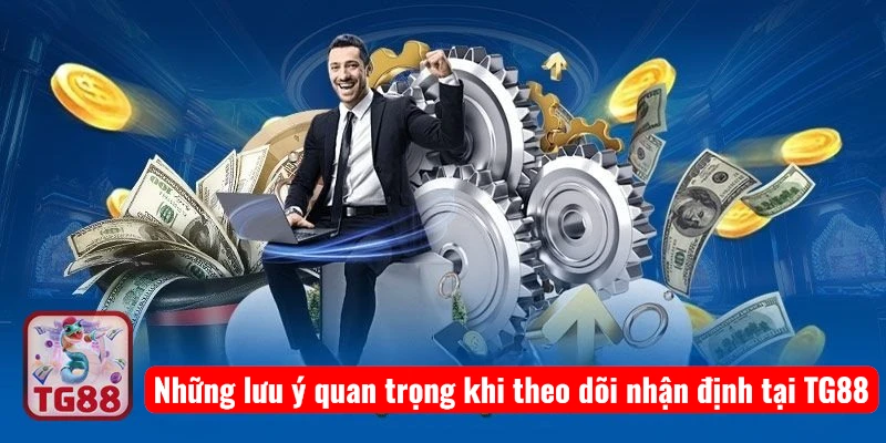 Những lưu ý quan trọng khi theo dõi nhận định tại TG88
