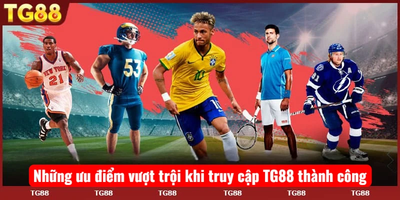 Những ưu điểm vượt trội khi truy cập TG88 thành công